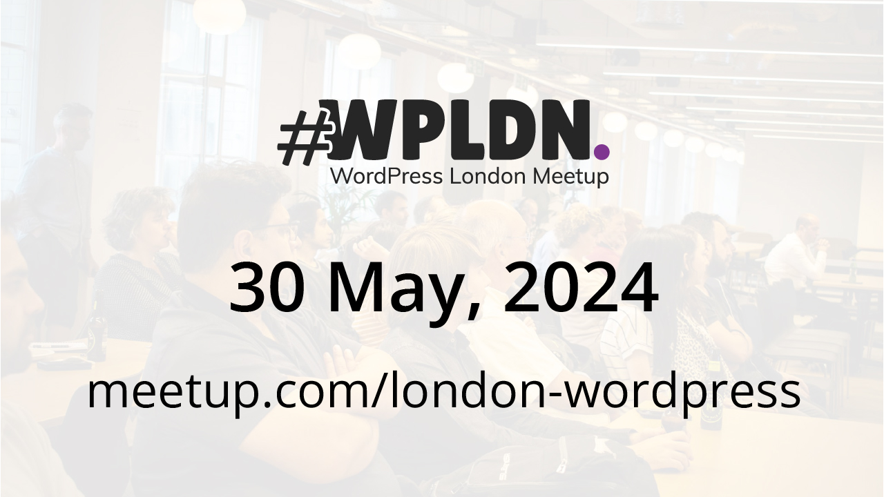 WordPress London Meetup, 30 May 2024