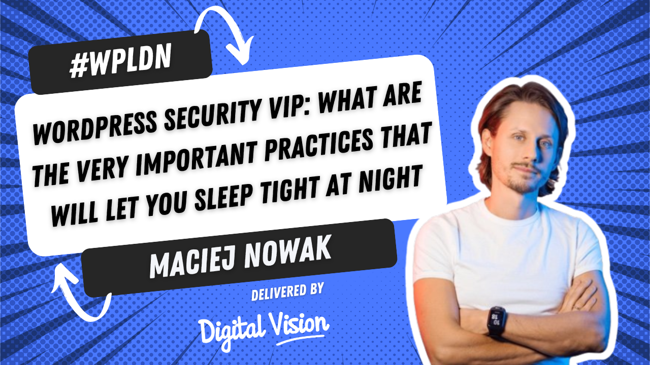 WordPress security VIP: what are the Very Important Practices that will let you sleep tight at night delivered by Maciej Nowak